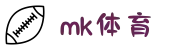 MK体育 (mksports)官方入口|app下载|体育娱乐平台